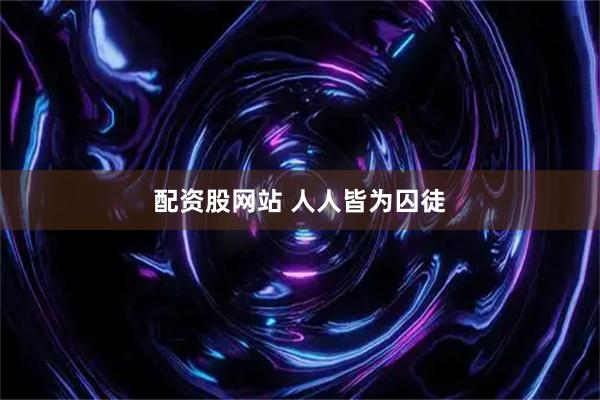 配资股网站 人人皆为囚徒
