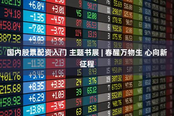 国内股票配资入门 主题书展 | 春醒万物生 心向新征程